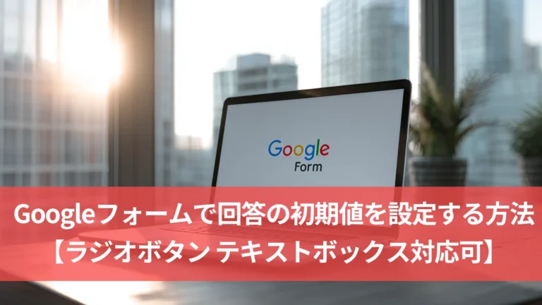 Googleフォームで回答の初期値を設定する方法【ラジオボタン テキストボックス対応可】